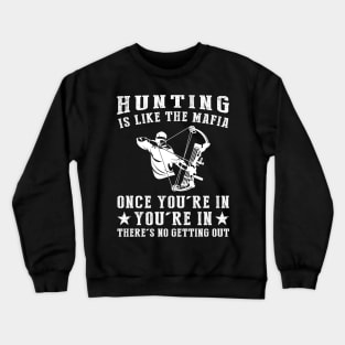 Hunt Like a Boss - Hunting is Like the Mafia, Once You're In, There's No Getting Guy! Crewneck Sweatshirt